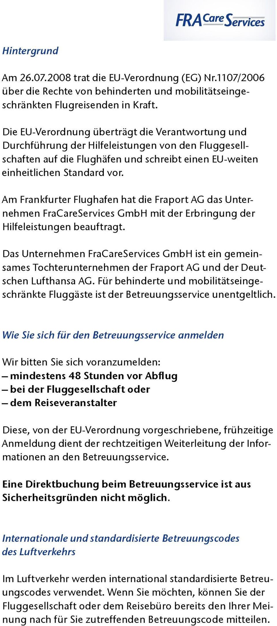 Am Frankfurter Flughafen hat die Fraport AG das Unternehmen FraCareServices GmbH mit der Erbringung der Hilfeleistungen beauftragt.