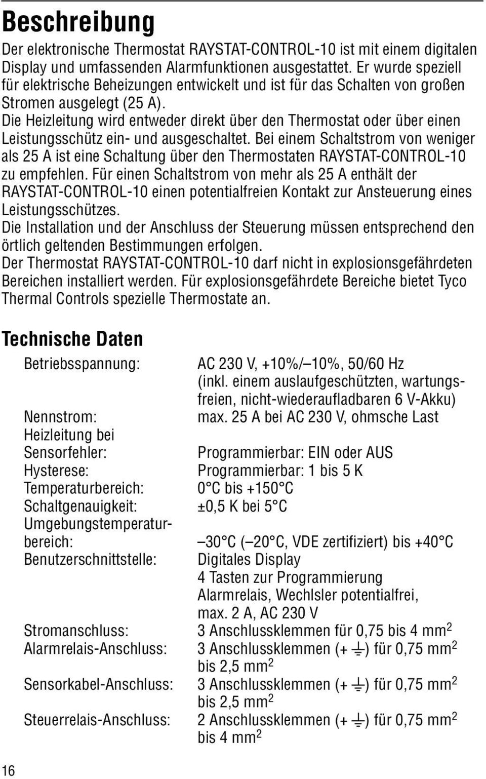 Die Heizleitung wird entweder direkt über den Thermostat oder über einen Leistungsschütz ein- und ausgeschaltet.