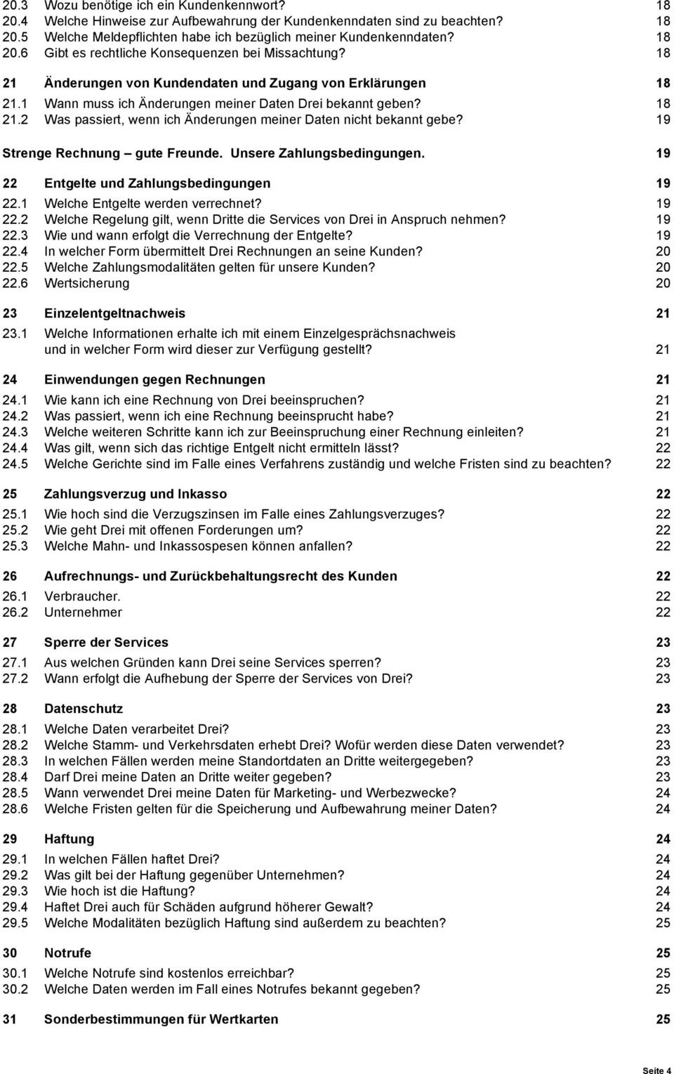 19 Strenge Rechnung gute Freunde. Unsere Zahlungsbedingungen. 19 22 Entgelte und Zahlungsbedingungen 19 22.1 Welche Entgelte werden verrechnet? 19 22.2 Welche Regelung gilt, wenn Dritte die Services von Drei in Anspruch nehmen?