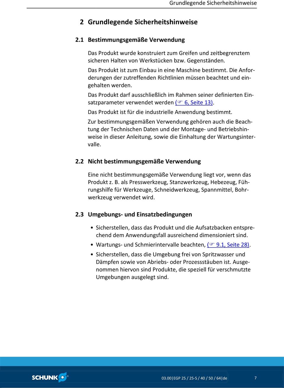 Das Produkt darf ausschließlich im Rahmen seiner definierten Einsatzparameter verwendet werden ( 6, Seite 13). Das Produkt ist für die industrielle Anwendung bestimmt.