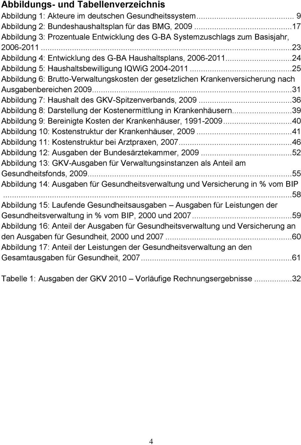 ..24 Abbildung 5: Haushaltsbewilligung IQWiG 2004-2011...25 Abbildung 6: Brutto-Verwaltungskosten der gesetzlichen Krankenversicherung nach Ausgabenbereichen 2009.