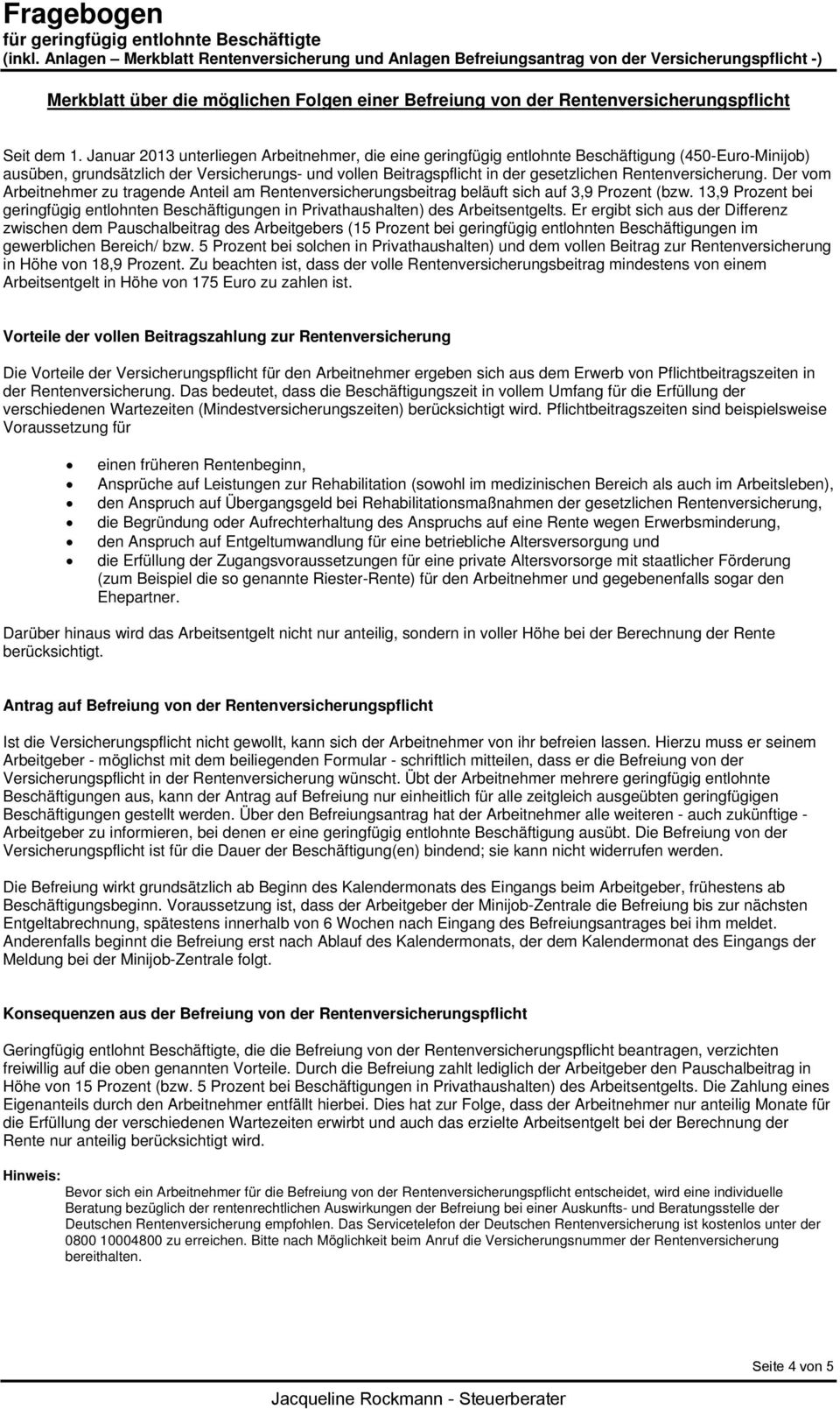 Rentenversicherung. Der vom Arbeitnehmer zu tragende Anteil am Rentenversicherungsbeitrag beläuft sich auf 3,9 Prozent (bzw.