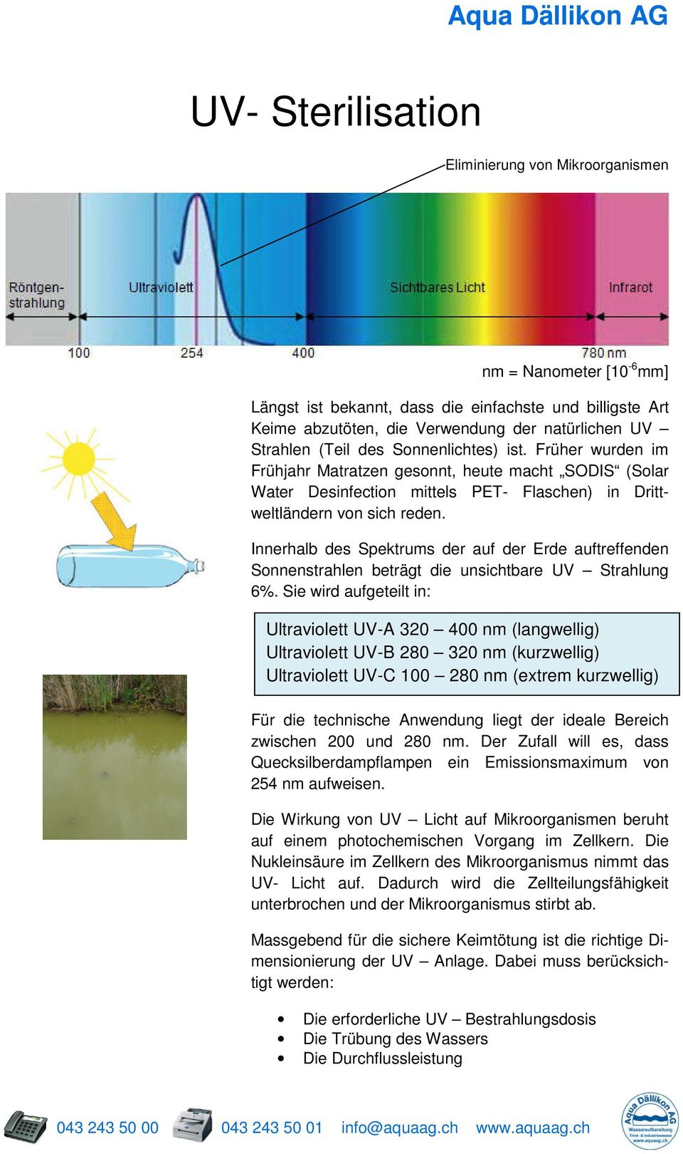 Innerhalb des Spektrums der auf der Erde auftreffenden Sonnenstrahlen beträgt die unsichtbare UV Strahlung 6%.