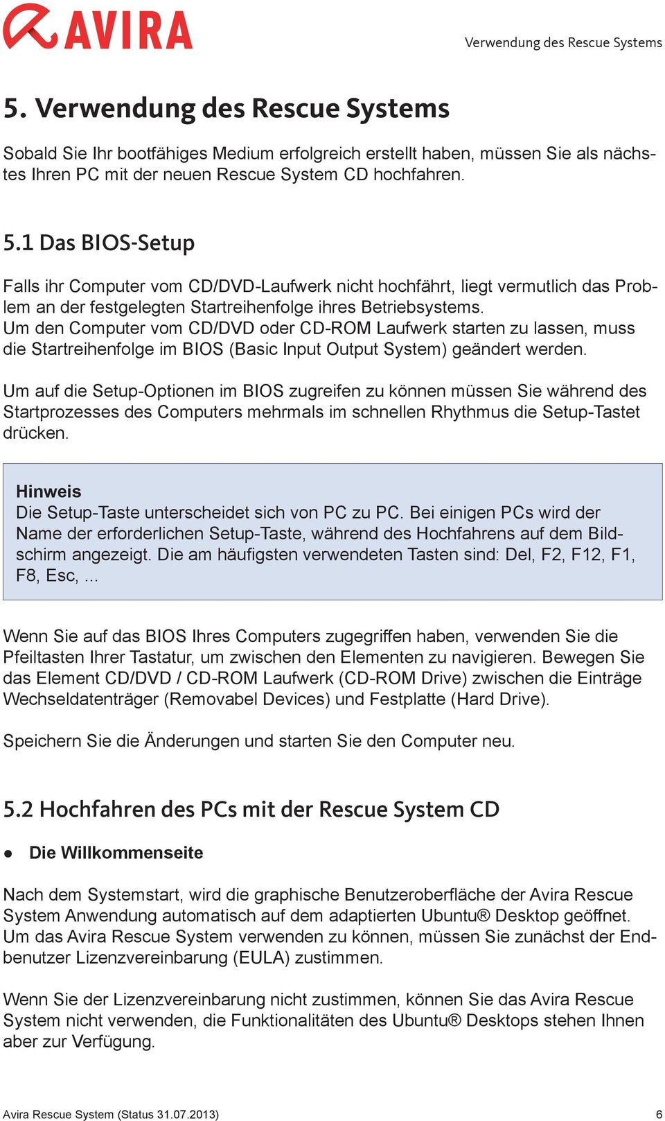 Um den Computer vom CD/DVD oder CD-ROM Laufwerk starten zu lassen, muss die Startreihenfolge im BIOS (Basic Input Output System) geändert werden.