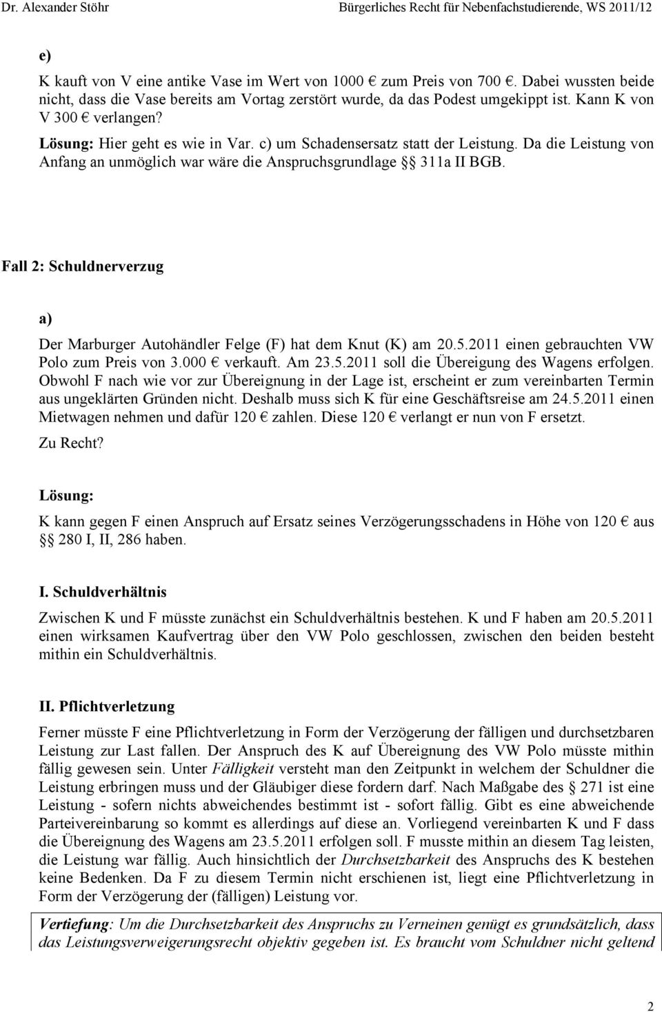 Fall 2: Schuldnerverzug a) Der Marburger Autohändler Felge (F) hat dem Knut (K) am 20.5.2011 einen gebrauchten VW Polo zum Preis von 3.000 verkauft. Am 23.5.2011 soll die Übereigung des Wagens erfolgen.