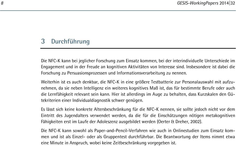 Weiterhin ist es auch denkbar, die NFC-K in eine größere Testbatterie zur Personalauswahl mit aufzunehmen, da sie neben Intelligenz ein weiteres kognitives Maß ist, das für bestimmte Berufe oder auch