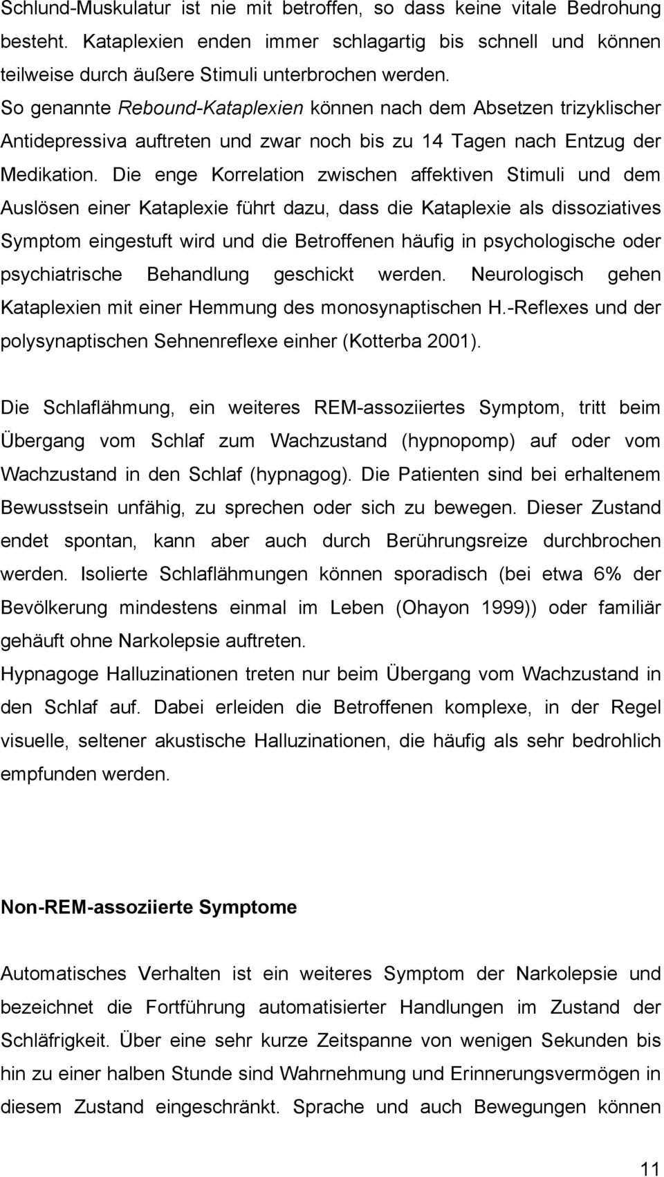 Die enge Korrelation zwischen affektiven Stimuli und dem Auslösen einer Kataplexie führt dazu, dass die Kataplexie als dissoziatives Symptom eingestuft wird und die Betroffenen häufig in