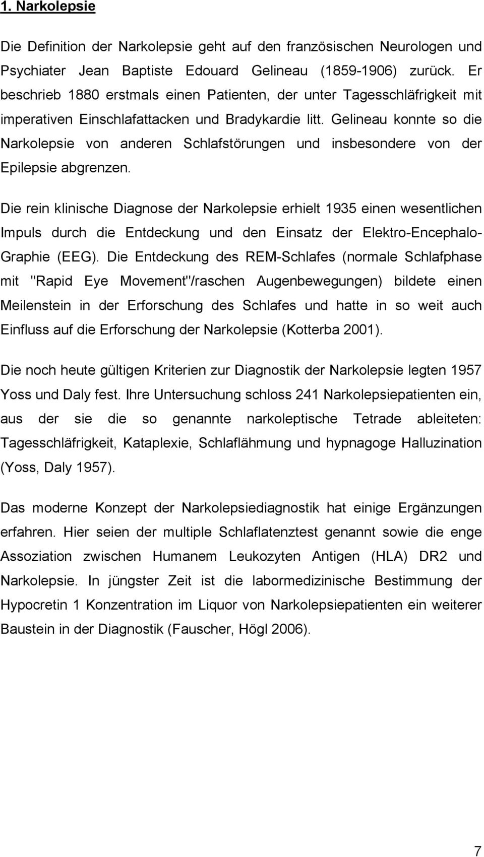 Gelineau konnte so die Narkolepsie von anderen Schlafstörungen und insbesondere von der Epilepsie abgrenzen.