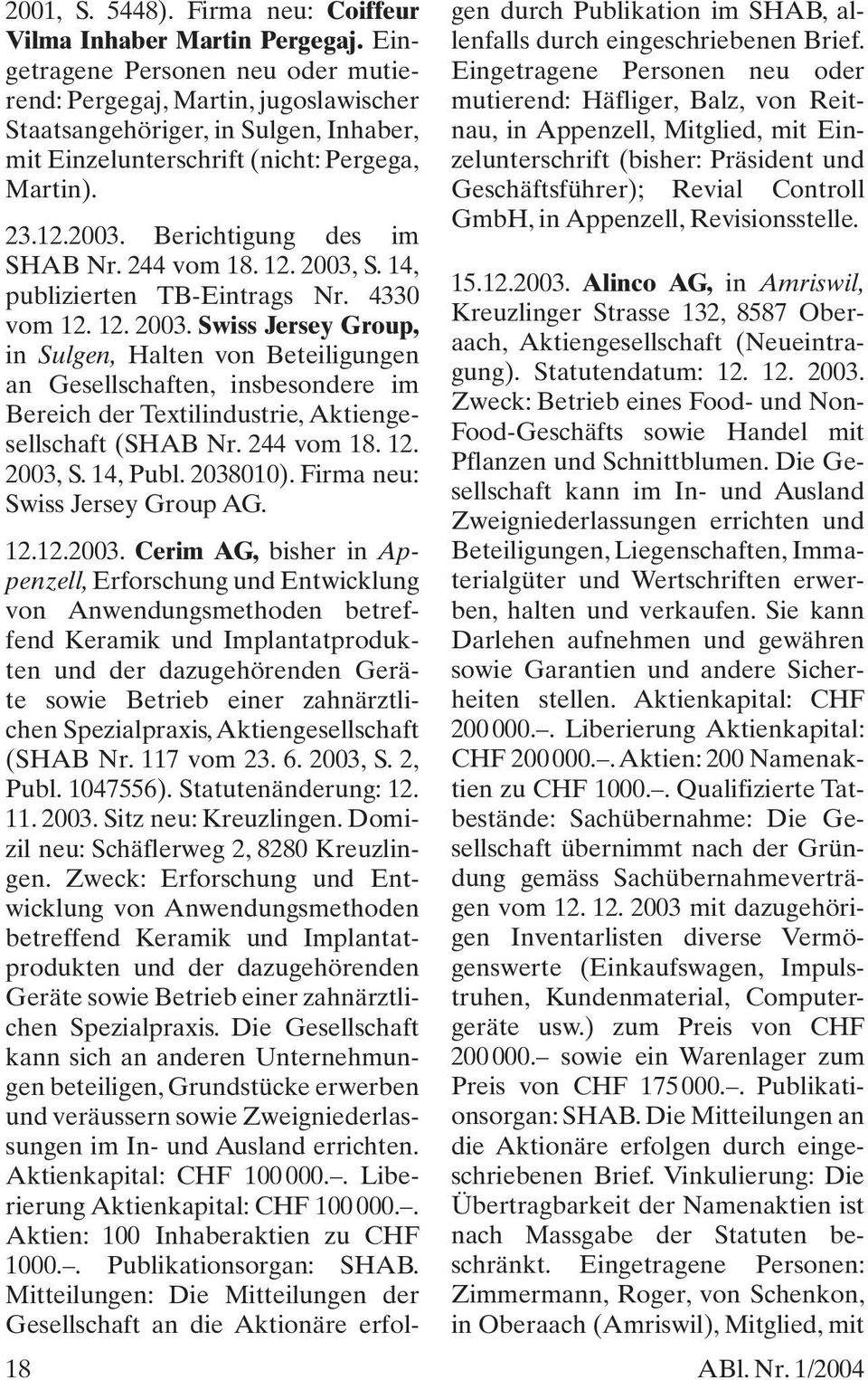 Berichtigung des im SHAB Nr. 244 vom 18. 12. 2003, S. 14, publizierten TB-Eintrags Nr. 4330 vom 12. 12. 2003. Swiss Jersey Group, in Sulgen, Halten von Beteiligungen an Gesellschaften, insbesondere im Bereich der Textilindustrie, Aktiengesellschaft (SHAB Nr.