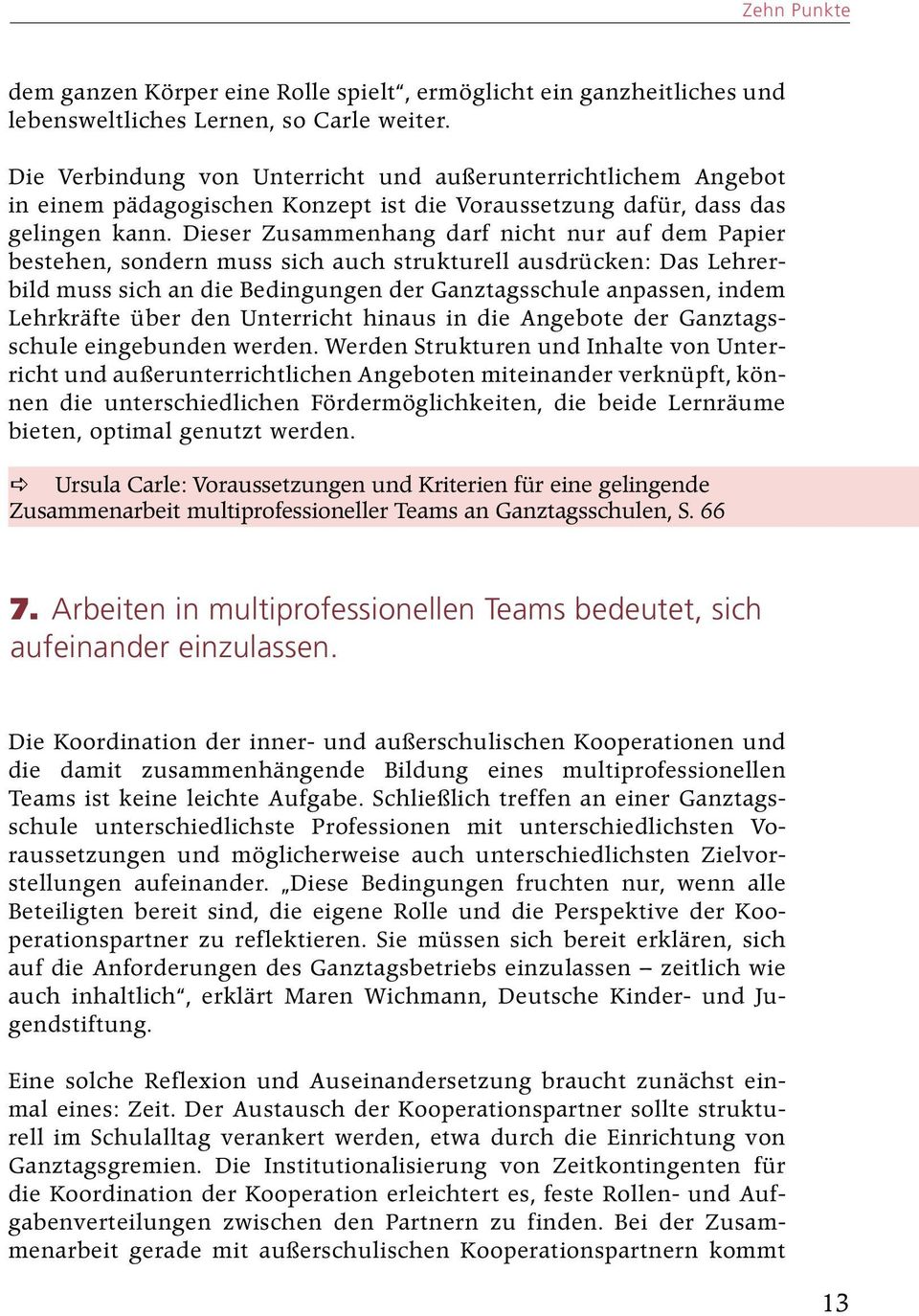 Dieser Zusammenhang darf nicht nur auf dem Papier bestehen, sondern muss sich auch strukturell ausdrücken: Das Lehrerbild muss sich an die Bedingungen der Ganztagsschule anpassen, indem Lehrkräfte