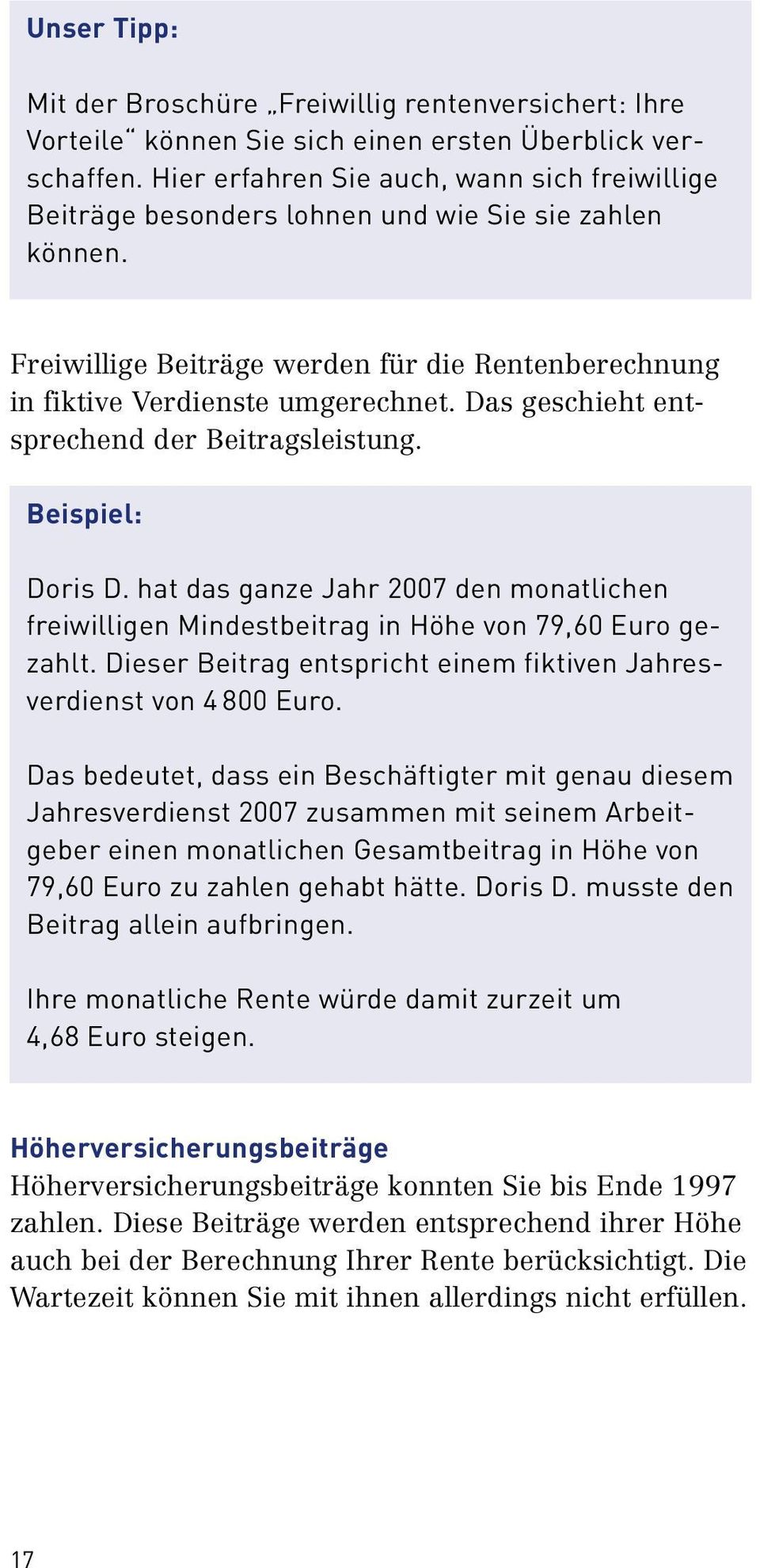 Das geschieht entsprechend der Beitragsleistung. Beispiel: Doris D. hat das ganze Jahr 2007 den monatlichen freiwilligen Mindestbeitrag in Höhe von 79,60 Euro gezahlt.