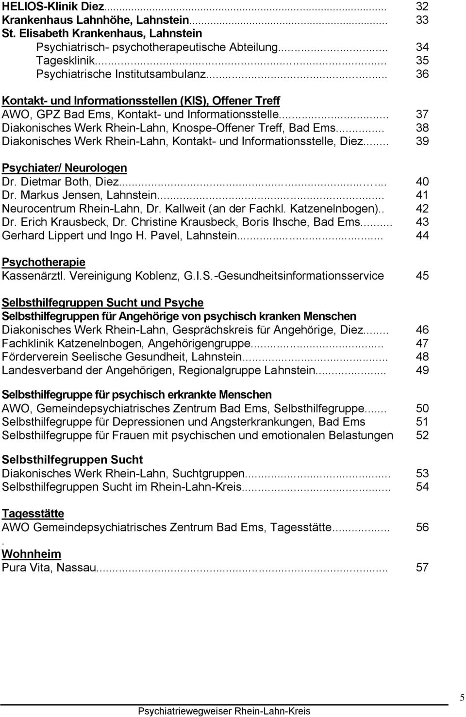 .. 37 Diakonisches Werk Rhein-Lahn, Knospe-Offener Treff, Bad Ems... 38 Diakonisches Werk Rhein-Lahn, Kontakt- und Informationsstelle, Diez... 39 Psychiater/ Neurologen Dr. Dietmar Both, Diez...... 40 Dr.