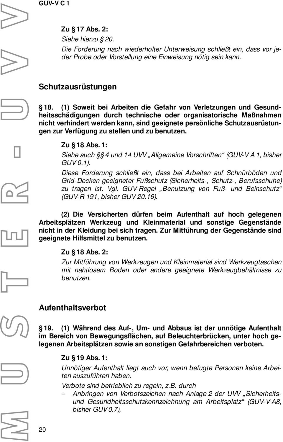 Schutzausrüstungen zur Verfügung zu stellen und zu benutzen. Zu 18 Abs. 1: Siehe auch 4 und 14 UVV Allgemeine Vorschriften (GUV-V A 1, bisher GUV 0.1).