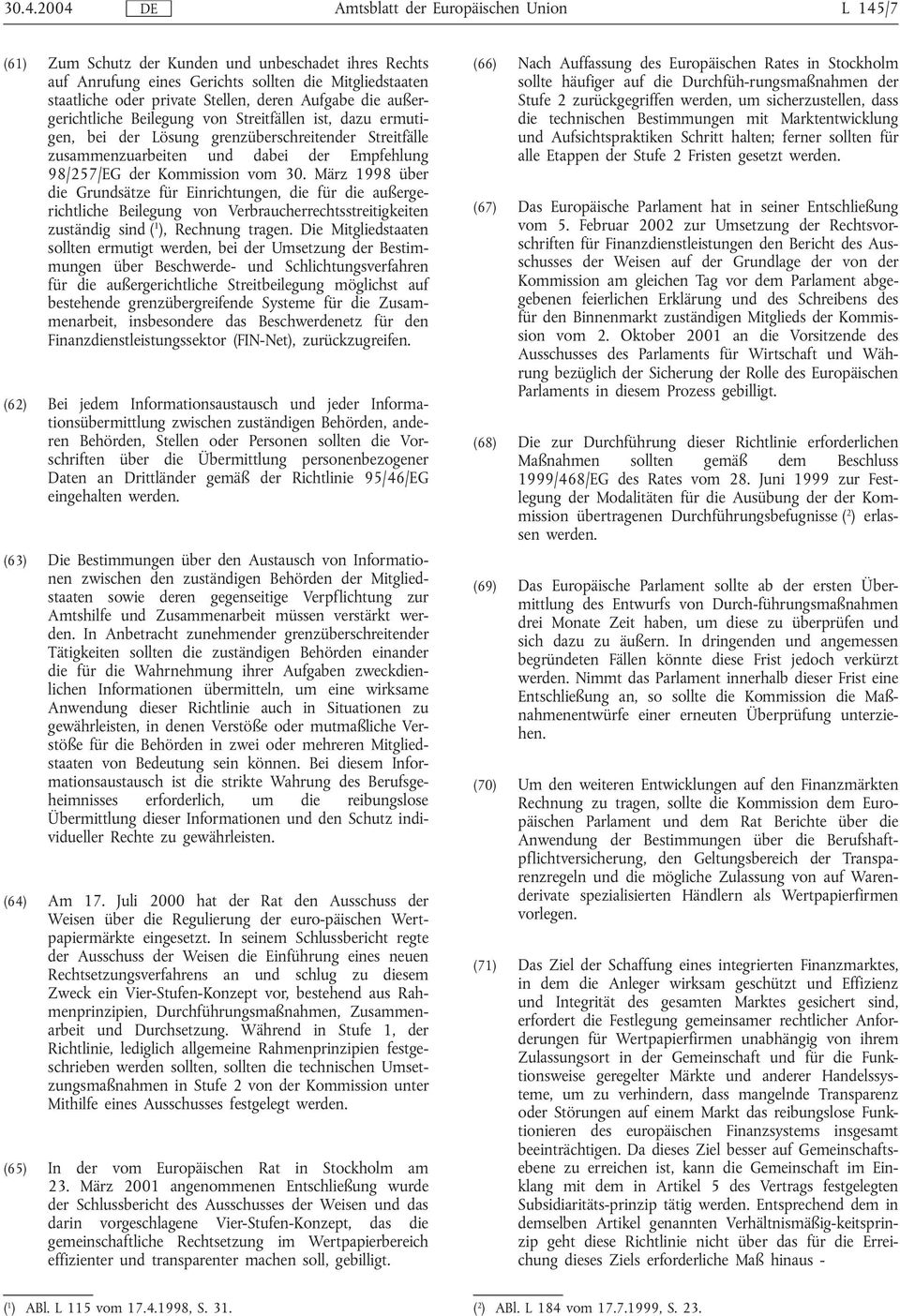 Kommission vom 30. März 1998 über die Grundsätze für Einrichtungen, die für die außergerichtliche Beilegung von Verbraucherrechtsstreitigkeiten zuständig sind ( 1 ), Rechnung tragen.