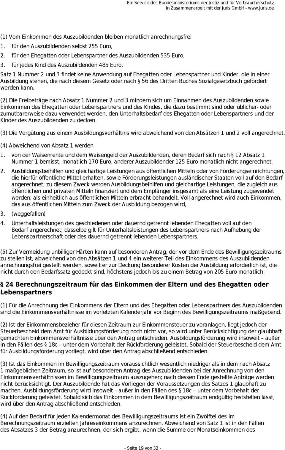 Satz 1 Nummer 2 und 3 findet keine Anwendung auf Ehegatten oder Lebenspartner und Kinder, die in einer Ausbildung stehen, die nach diesem Gesetz oder nach 56 des Dritten Buches Sozialgesetzbuch