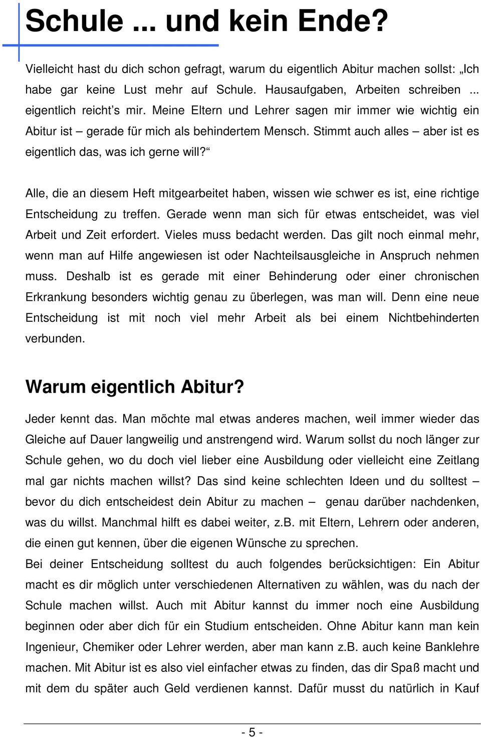 Alle, die an diesem Heft mitgearbeitet haben, wissen wie schwer es ist, eine richtige Entscheidung zu treffen. Gerade wenn man sich für etwas entscheidet, was viel Arbeit und Zeit erfordert.