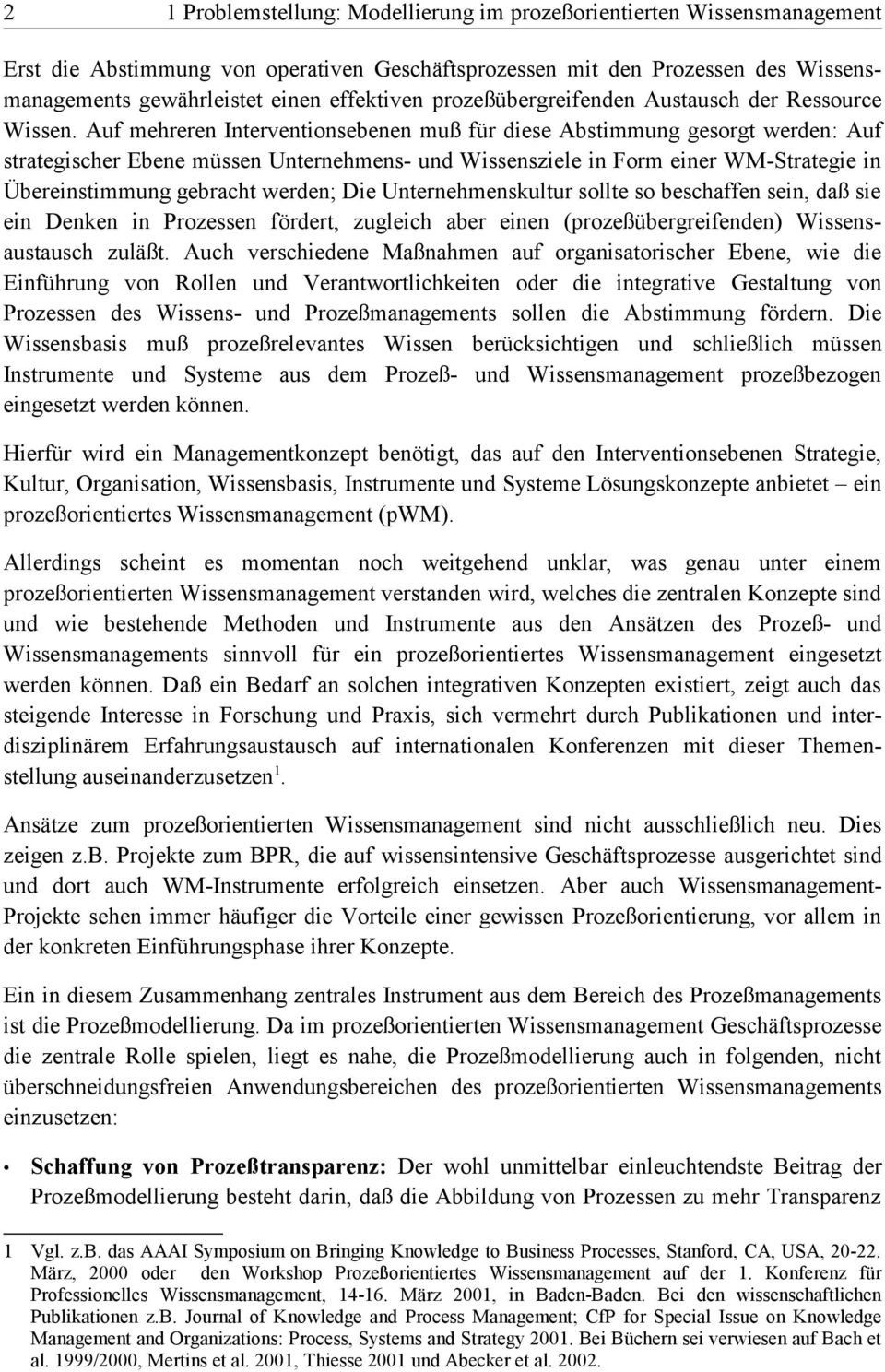 Auf mehreren Interventionsebenen muß für diese Abstimmung gesorgt werden: Auf strategischer Ebene müssen Unternehmens- und Wissensziele in Form einer WM-Strategie in Übereinstimmung gebracht werden;