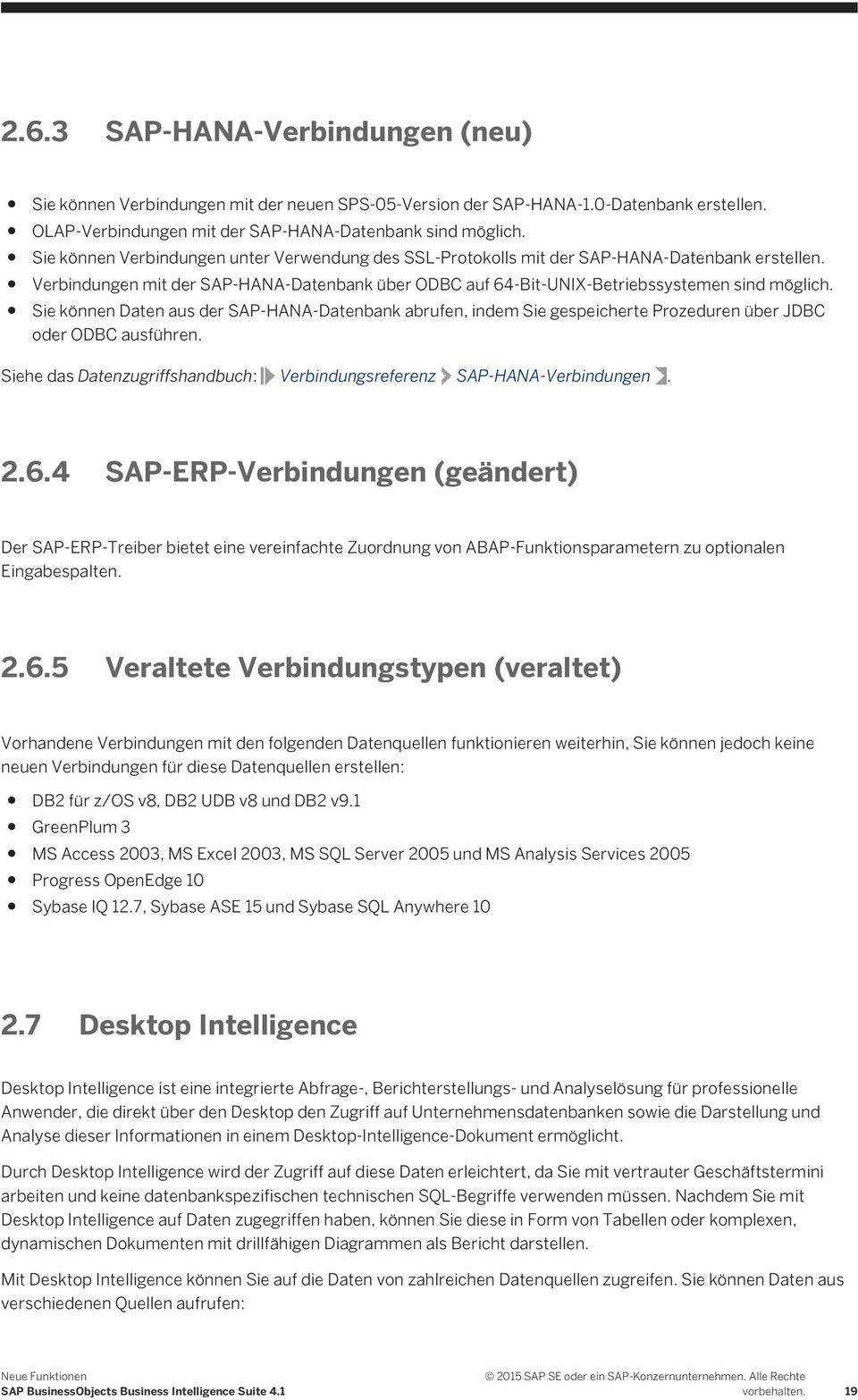 Sie können Daten aus der SAP-HANA-Datenbank abrufen, indem Sie gespeicherte Prozeduren über JDBC oder ODBC ausführen. Siehe das Datenzugriffshandbuch: Verbindungsreferenz SAP-HANA-Verbindungen. 2.6.