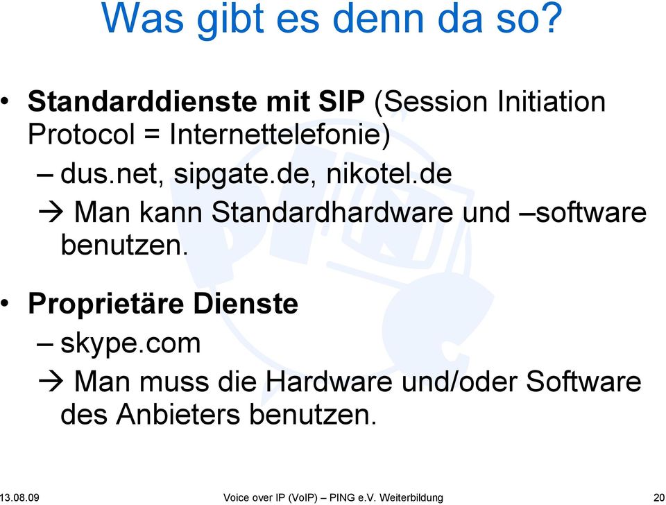 net, sipgate.de, nikotel.de Man kann Standardhardware und software benutzen.