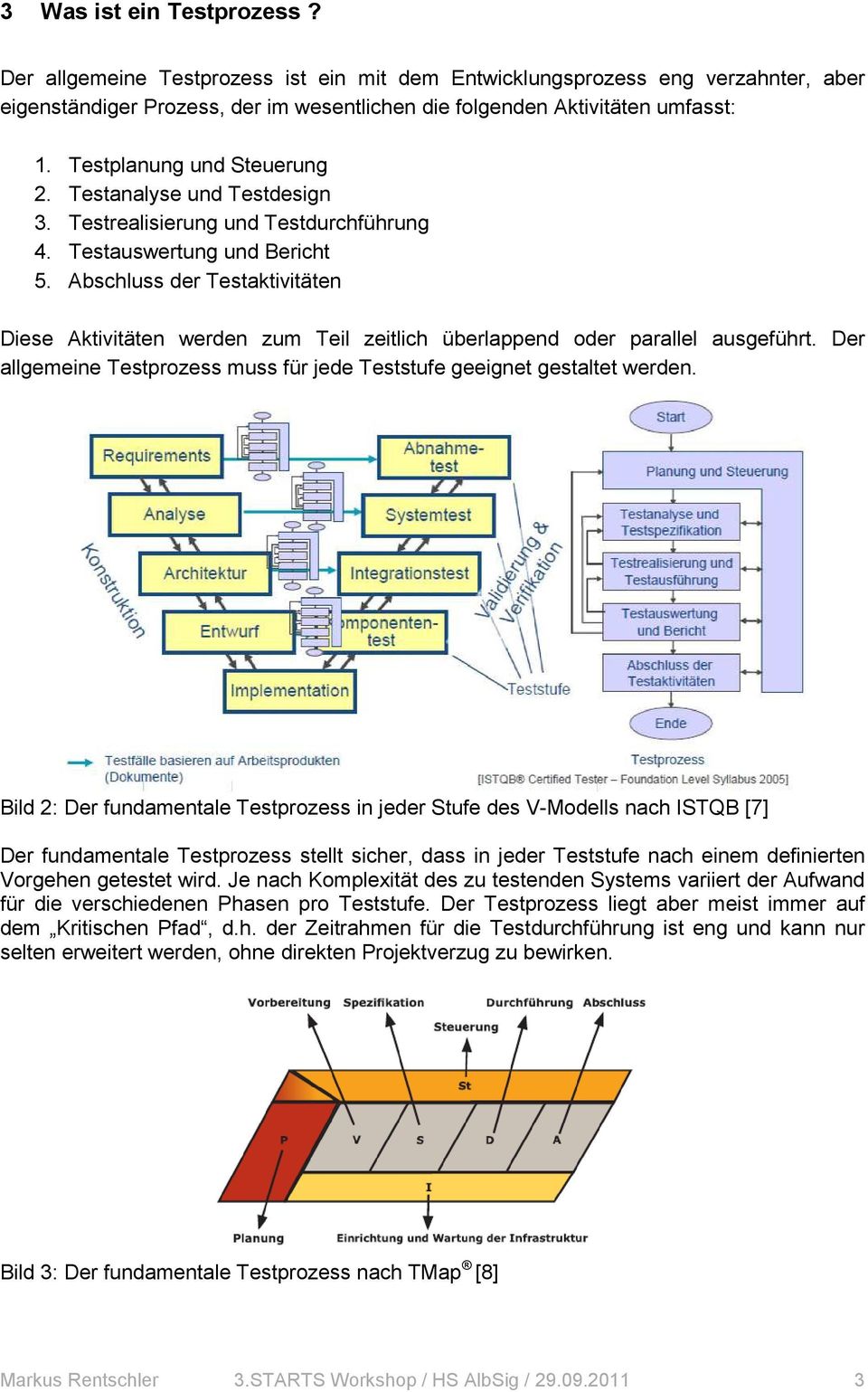 Abschluss der Testaktivitäten Diese Aktivitäten werden zum Teil zeitlich überlappend oder parallel ausgeführt. Der allgemeine Testprozess muss für jede Teststufe geeignet gestaltet werden.