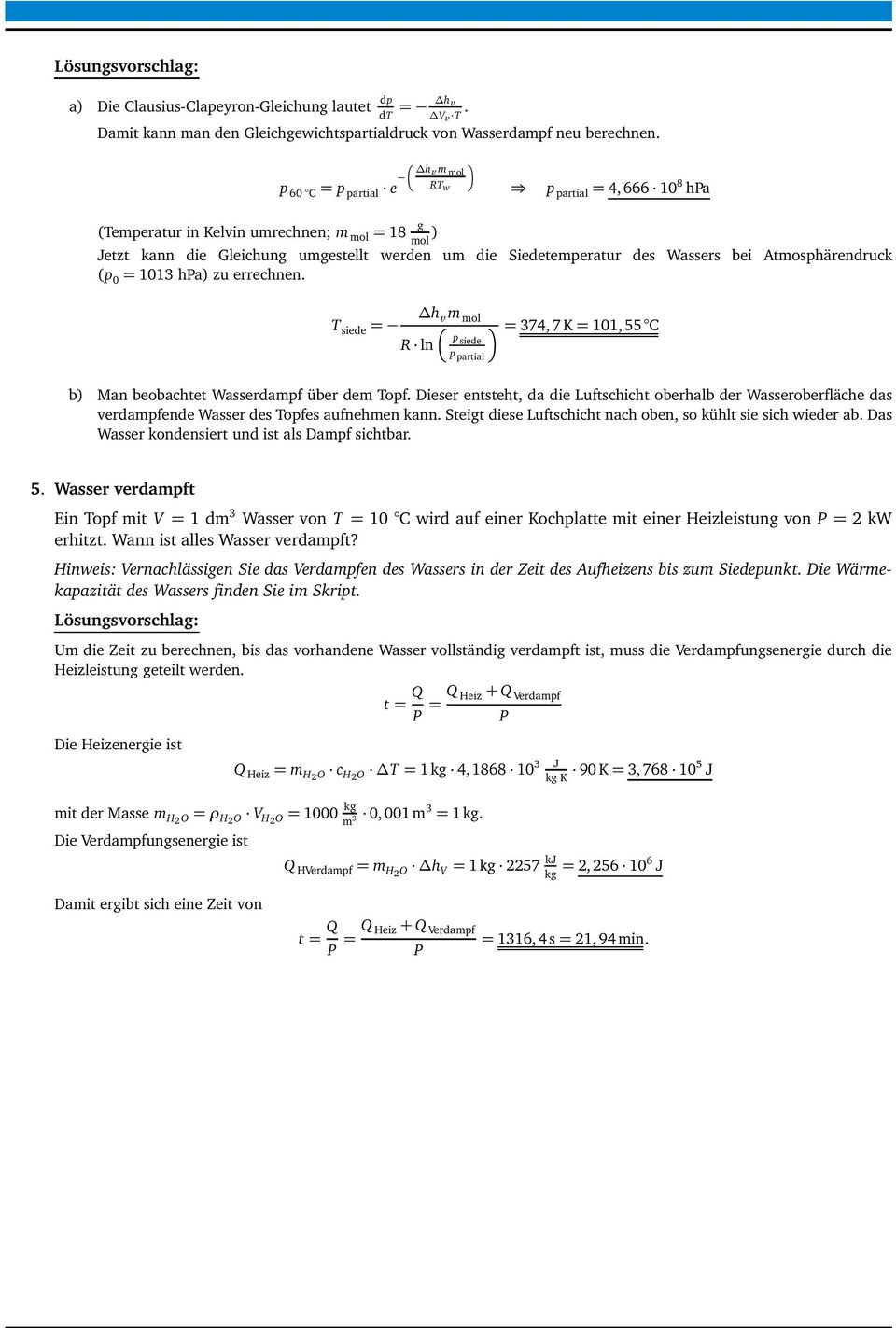 Atmosphärendruck (p 0 = 1013 hpa) zu errechnen. T siede = h v m mol = 374,7K=101,55 C p R ln siede p partial b) Man beobachtet Wasserdampf über dem Topf.