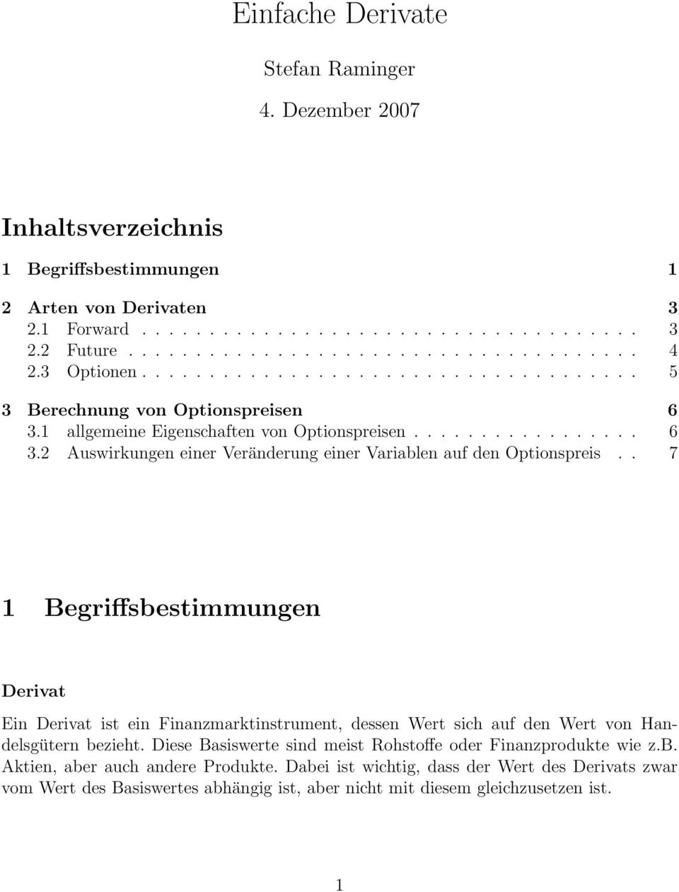 . 7 1 Begriffsbestimmungen Derivat Ein Derivat ist ein Finanzmarktinstrument, dessen Wert sich auf den Wert von Handelsgütern bezieht. Diese Basiswerte sind meist Rohstoffe oder Finanzprodukte wie z.