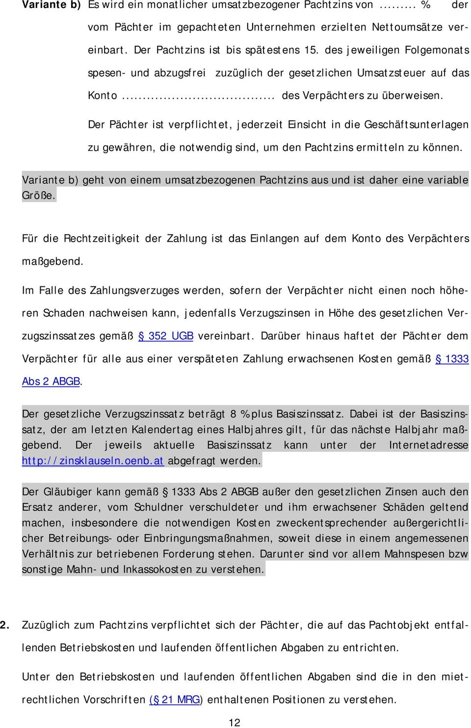 Der Pächter ist verpflichtet, jederzeit Einsicht in die Geschäftsunterlagen zu gewähren, die notwendig sind, um den Pachtzins ermitteln zu können.