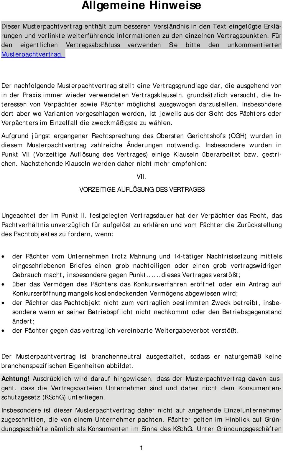 Der nachfolgende Musterpachtvertrag stellt eine Vertragsgrundlage dar, die ausgehend von in der Praxis immer wieder verwendeten Vertragsklauseln, grundsätzlich versucht, die Interessen von Verpächter