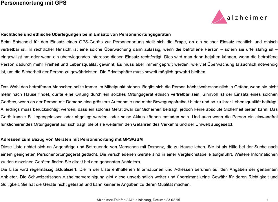 In rechtlicher Hinsicht ist eine solche Überwachung dann zulässig, wenn die betroffene Person sofern sie urteilsfähig ist eingewilligt hat oder wenn ein überwiegendes Interesse diesen Einsatz