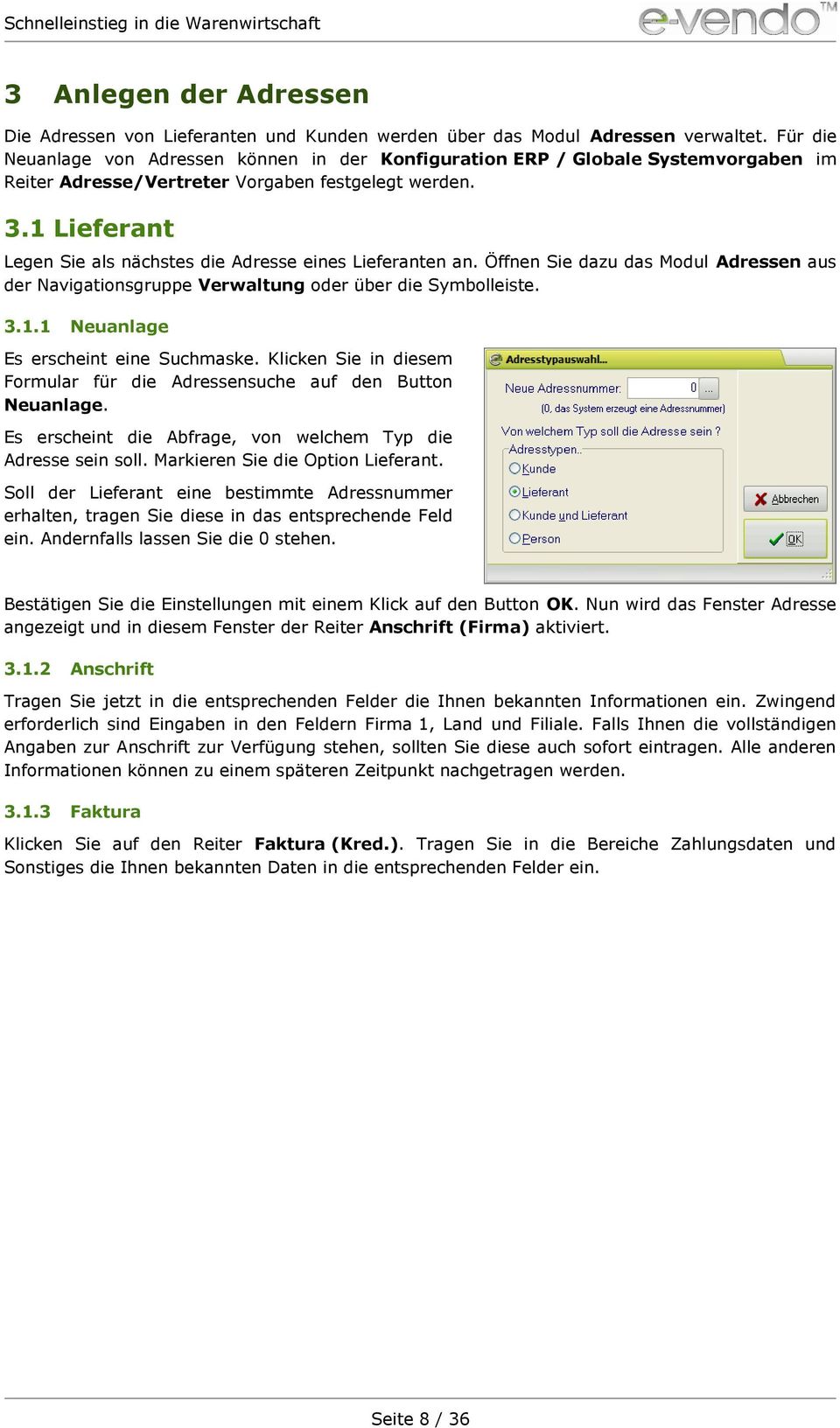 1 Lieferant Legen Sie als nächstes die Adresse eines Lieferanten an. Öffnen Sie dazu das Modul Adressen aus der Navigationsgruppe Verwaltung oder über die Symbolleiste. 3.1.1 Neuanlage Es erscheint eine Suchmaske.