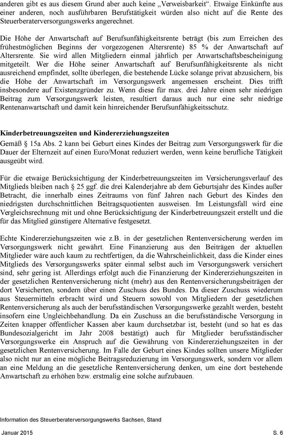 Die Höhe der Anwartschaft auf Berufsunfähigkeitsrente beträgt (bis zum Erreichen des frühestmöglichen Beginns der vorgezogenen Altersrente) 85 % der Anwartschaft auf Altersrente.