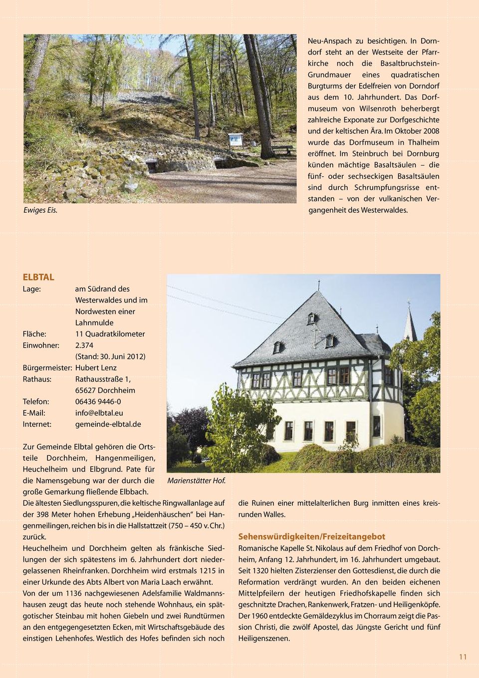 Das Dorfmuseum von Wilsenroth beherbergt zahlreiche Exponate zur Dorfgeschichte und der keltischen Ära. Im Oktober 2008 wurde das Dorfmuseum in Thalheim eröffnet.