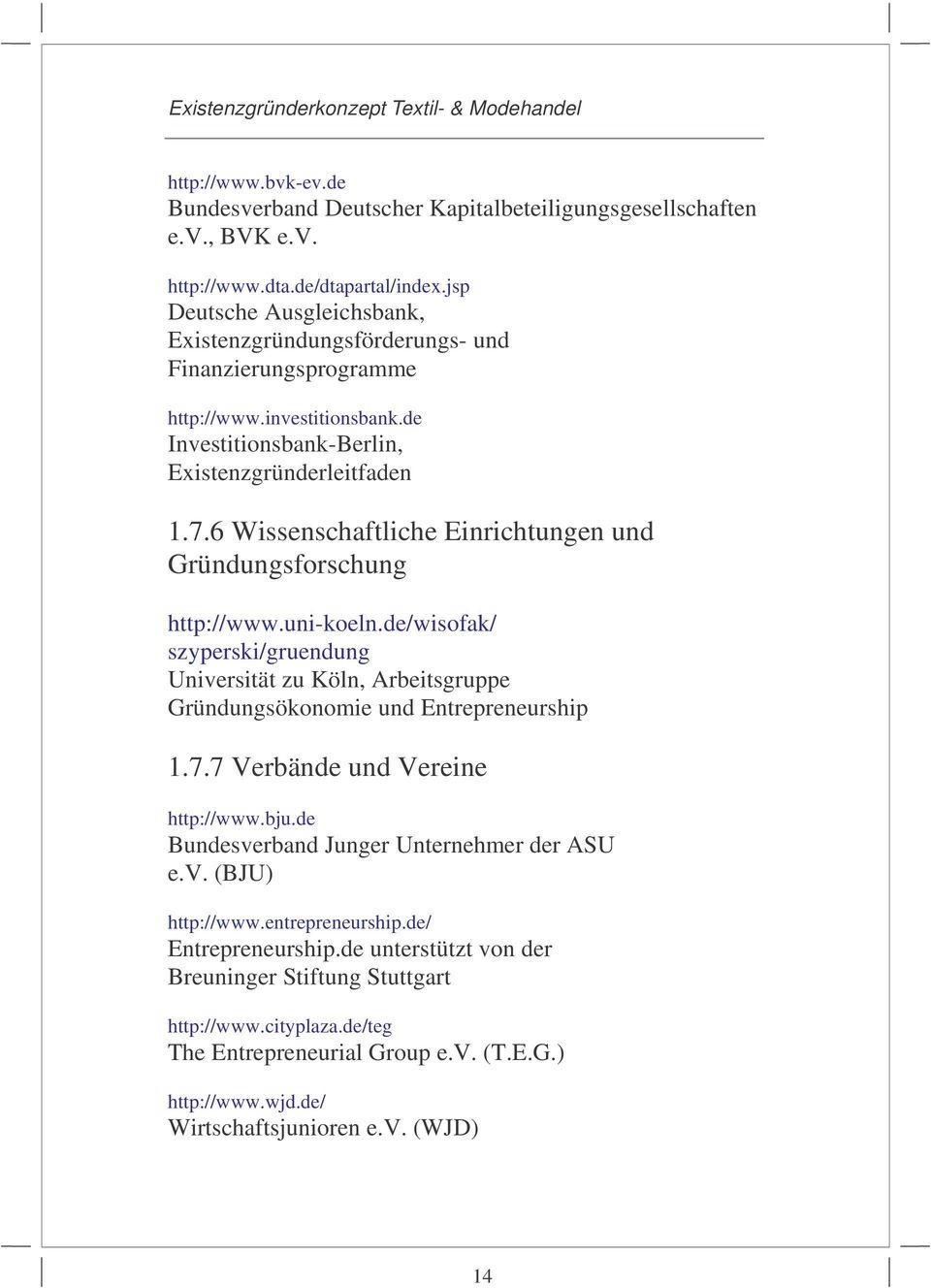 6 Wissenschaftliche Einrichtungen und Gründungsforschung http://www.uni-koeln.de/wisofak/ szyperski/gruendung Universität zu Köln, Arbeitsgruppe Gründungsökonomie und Entrepreneurship 1.7.