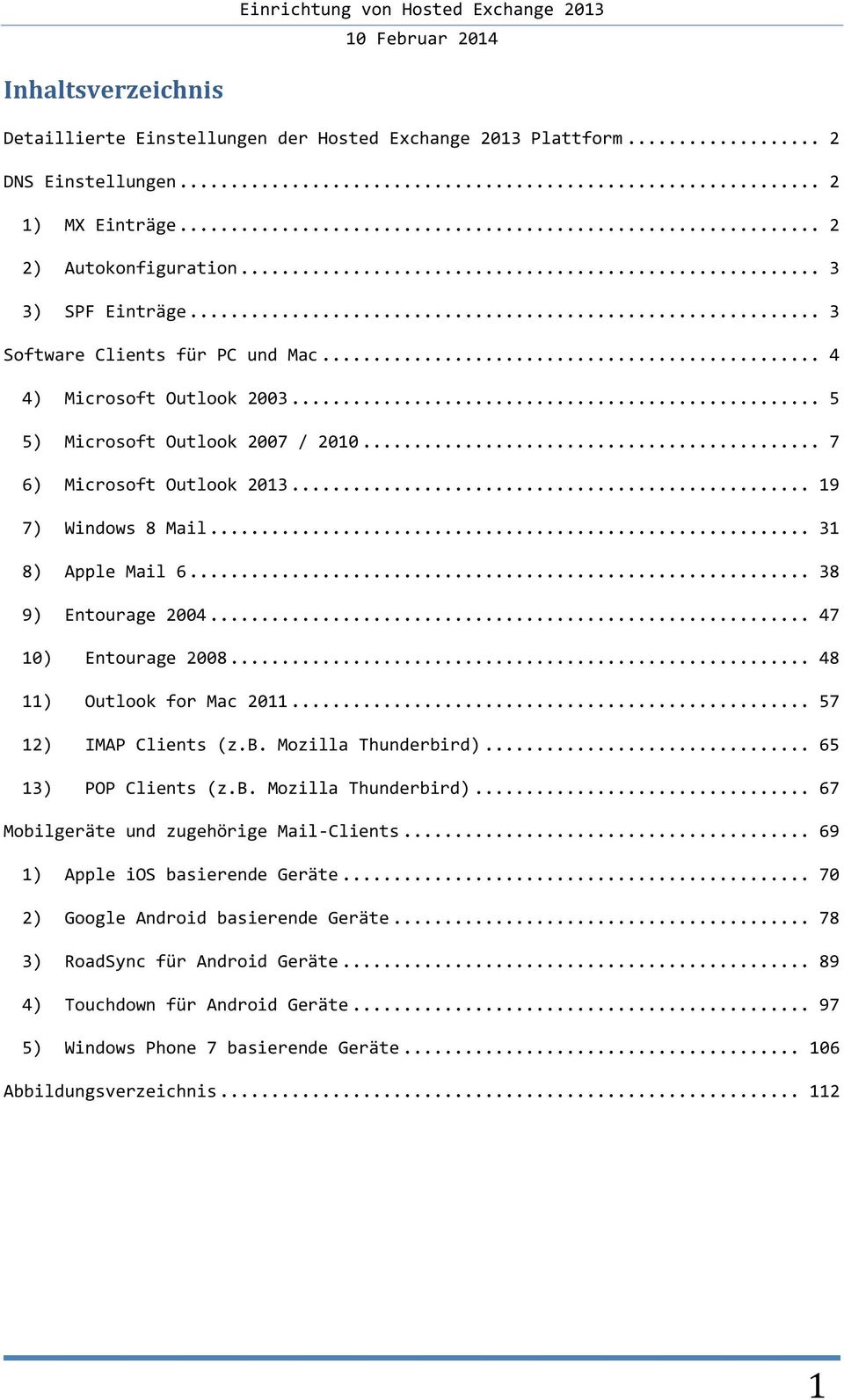 .. 38 9) Entourage 2004... 47 10) Entourage 2008... 48 11) Outlook for Mac 2011... 57 12) IMAP Clients (z.b. Mozilla Thunderbird)... 65 13) POP Clients (z.b. Mozilla Thunderbird)... 67 Mobilgeräte und zugehörige Mail-Clients.