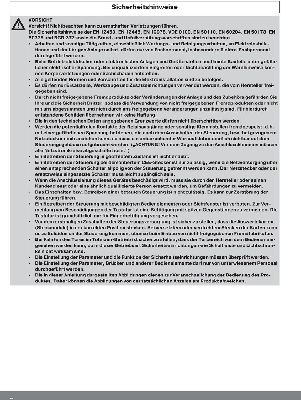 Arbeiten und sonstige Tätigkeiten, einschließlich Wartungs- und Reinigungsarbeiten, an Elektroinstallationen und der übrigen Anlage selbst, dürfen nur von Fachpersonal, insbesondere