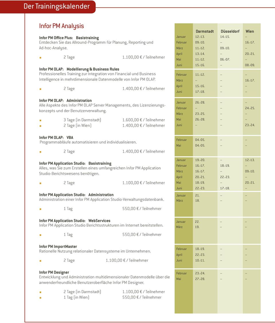 400,00 / Teilnehmer Infor PM OLAP: Administration Alle Aspekte des Infor PM OLAP Server Managements, des Lizenzierungskonzepts und der Benutzerverwaltung. < 3 Tage (in Darmstadt) 1.
