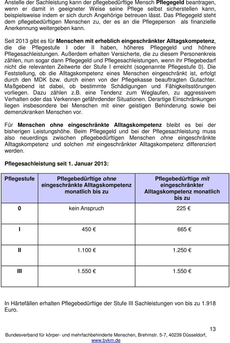 Seit 2013 gibt es für Menschen mit erheblich eingeschränkter Alltagskompetenz, die die Pflegestufe I oder II haben, höheres Pflegegeld und höhere Pflegesachleistungen.