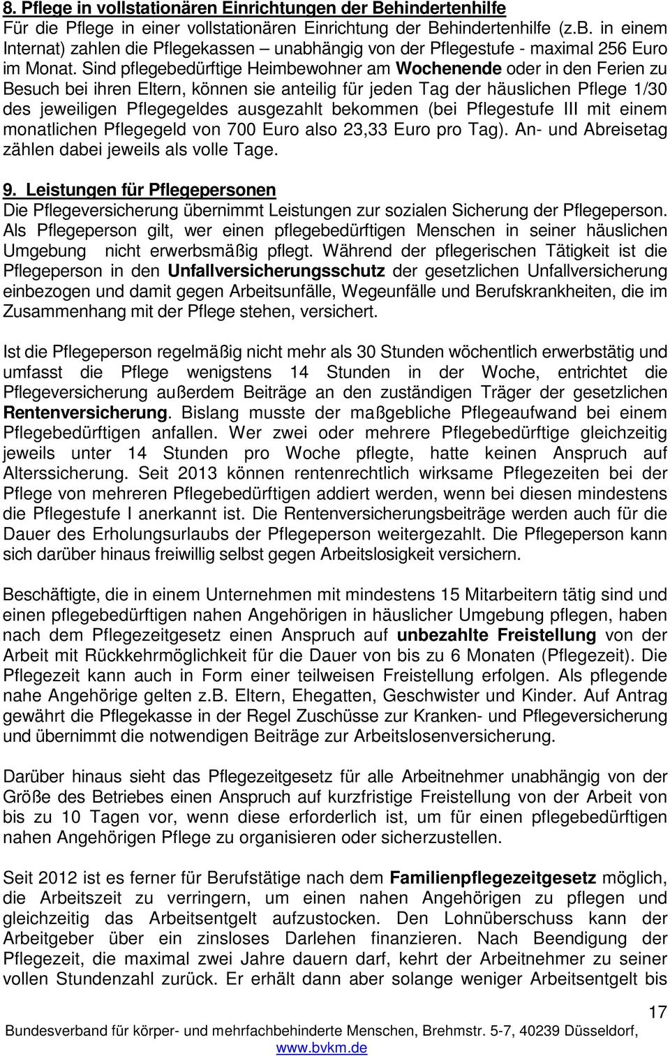 Sind pflegebedürftige Heimbewohner am Wochenende oder in den Ferien zu Besuch bei ihren Eltern, können sie anteilig für jeden Tag der häuslichen Pflege 1/30 des jeweiligen Pflegegeldes ausgezahlt