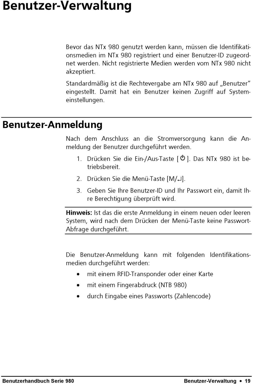 Benutzer-Anmeldung Nach dem Anschluss an die Stromversorgung kann die Anmeldung der Benutzer durchgeführt werden. 1. Drücken Sie die Ein-/Aus-Taste [ ]. Das NTx 980 ist betriebsbereit. 2.