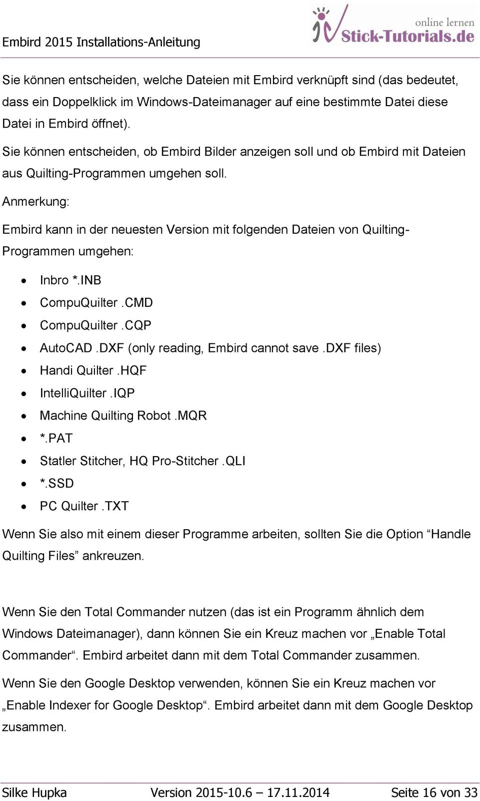 Anmerkung: Embird kann in der neuesten Version mit folgenden Dateien von Quilting- Programmen umgehen: Inbro *.INB CompuQuilter.CMD CompuQuilter.CQP AutoCAD.DXF (only reading, Embird cannot save.