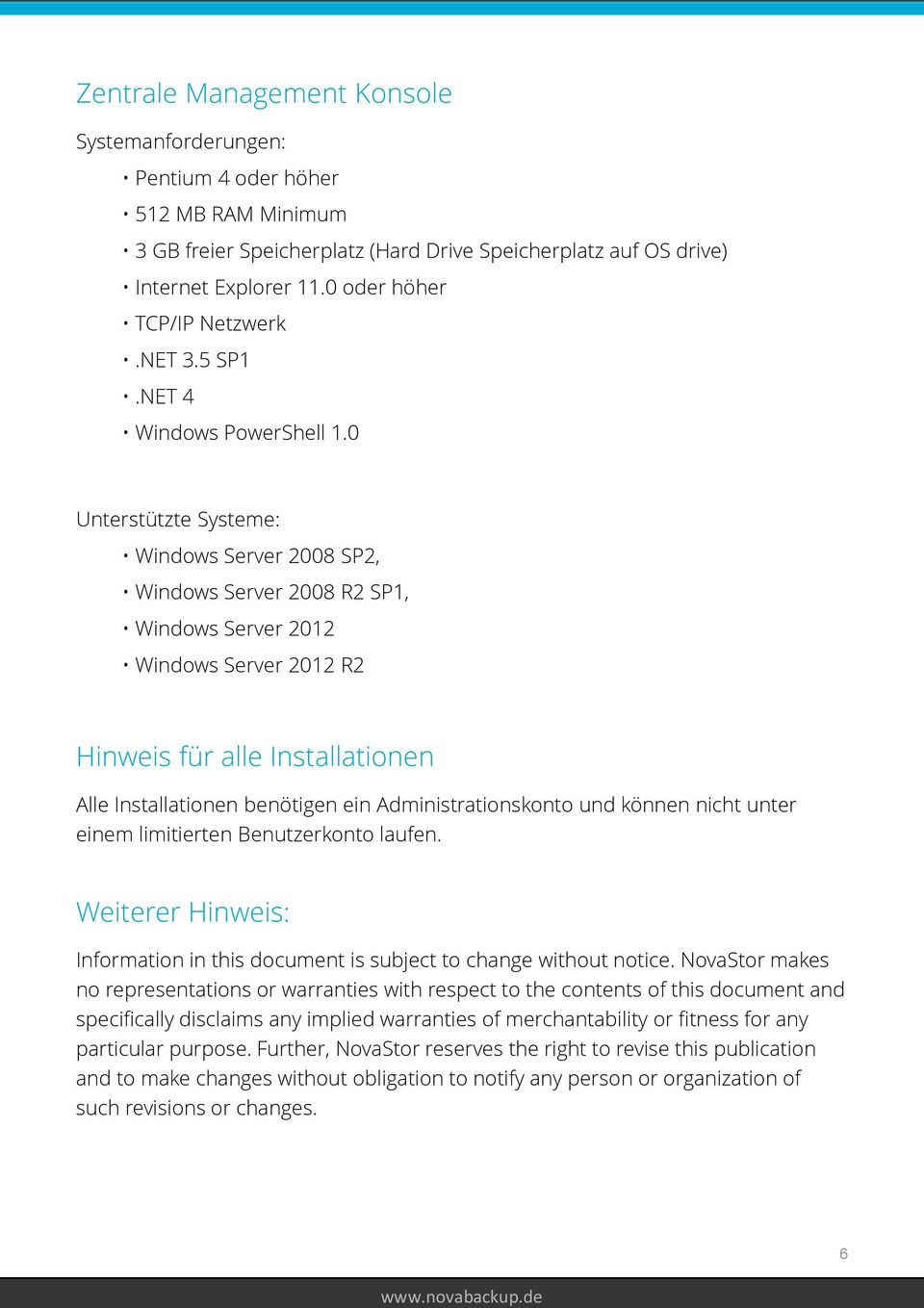 0 Unterstützte Systeme: Windows Server 2008 SP2, Windows Server 2008 R2 SP1, Windows Server 2012 Windows Server 2012 R2 Hinweis für alle Installationen Alle Installationen benötigen ein