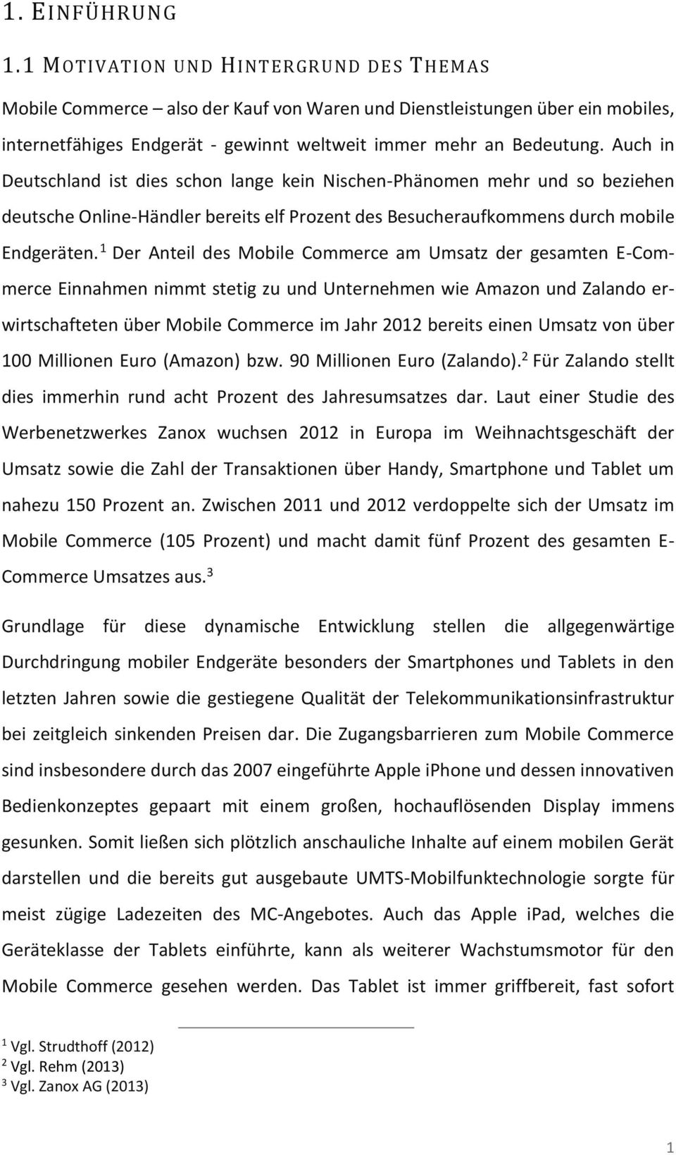 Auch in Deutschland ist dies schon lange kein Nischen-Phänomen mehr und so beziehen deutsche Online-Händler bereits elf Prozent des Besucheraufkommens durch mobile Endgeräten.