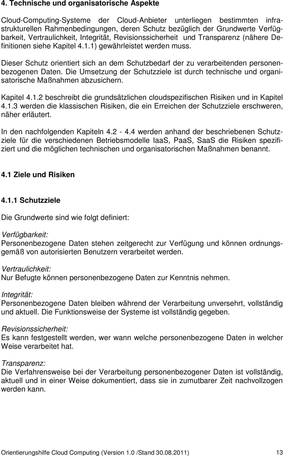 Dieser Schutz orientiert sich an dem Schutzbedarf der zu verarbeitenden personenbezogenen Daten. Die Umsetzung der Schutzziele ist durch technische und organisatorische Maßnahmen abzusichern.