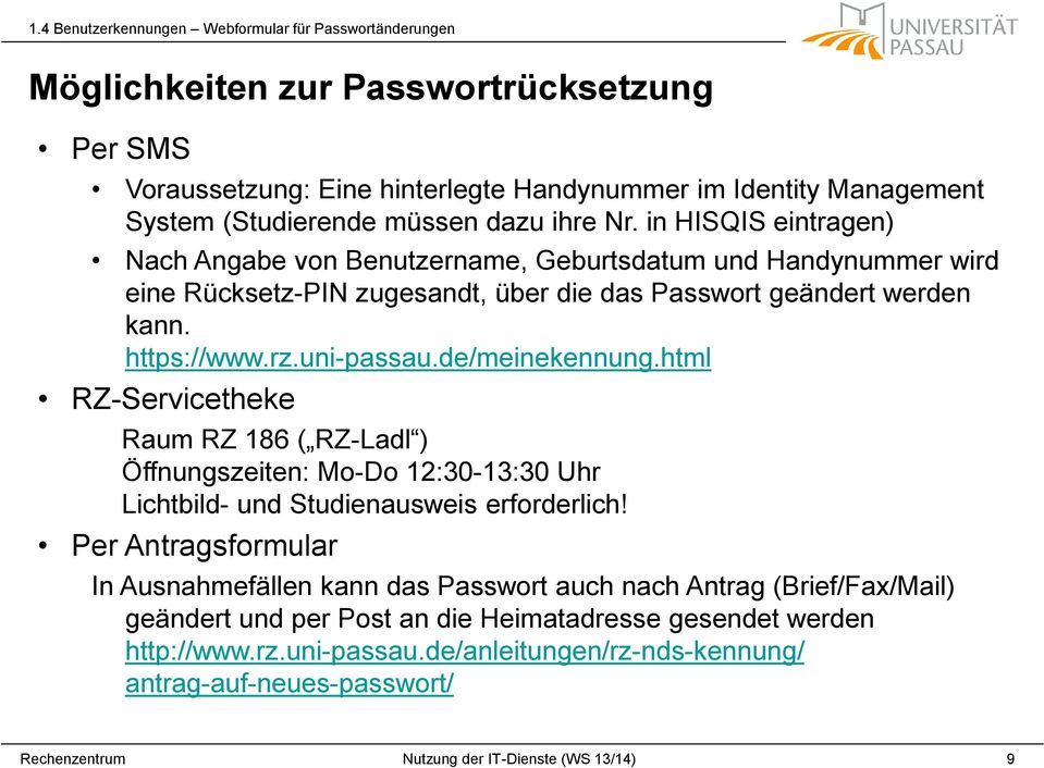 rz.uni-passau.de/meinekennung.html RZ-Servicetheke Raum RZ 186 ( RZ-Ladl ) Öffnungszeiten: Mo-Do 12:30-13:30 Uhr Lichtbild- und Studienausweis erforderlich!