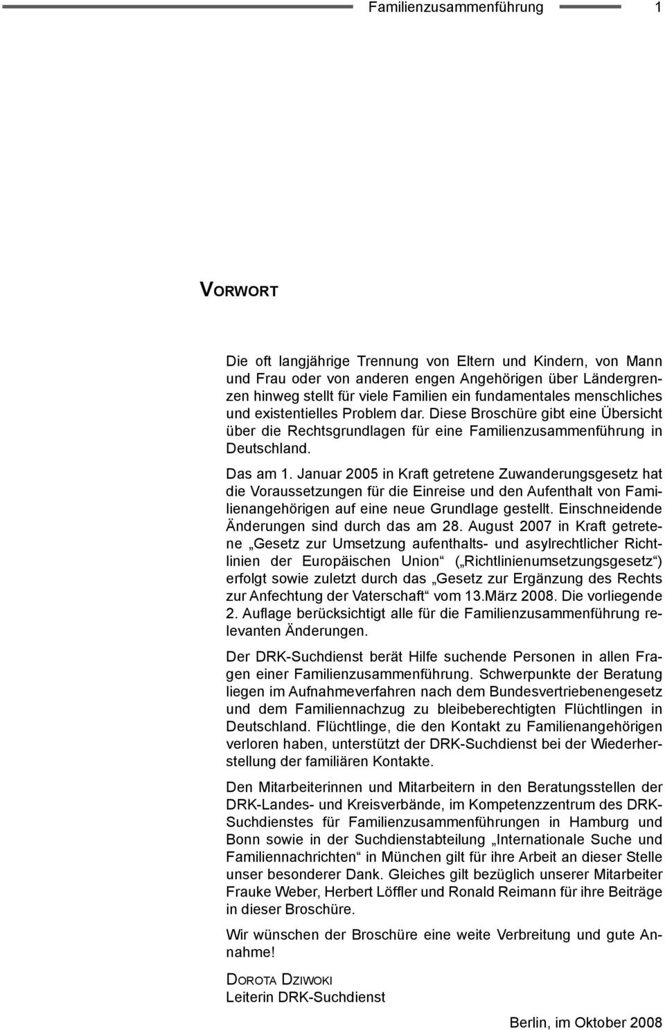 Januar 2005 in Kraft getretene Zuwanderungsgesetz hat die Voraussetzungen für die Einreise und den Aufenthalt von Familienangehörigen auf eine neue Grundlage gestellt.