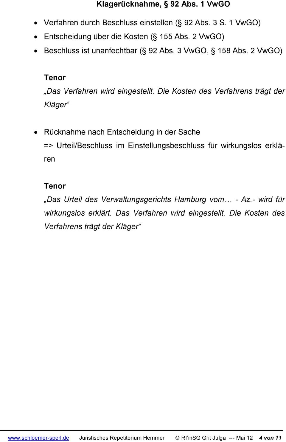 Die Kosten des Verfahrens trägt der Kläger Rücknahme nach Entscheidung in der Sache => Urteil/Beschluss im Einstellungsbeschluss für wirkungslos erklären Das