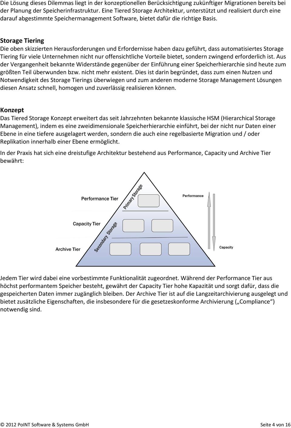 Storage Tiering Die oben skizzierten Herausforderungen und Erfordernisse haben dazu geführt, dass automatisiertes Storage Tiering für viele Unternehmen nicht nur offensichtliche Vorteile bietet,