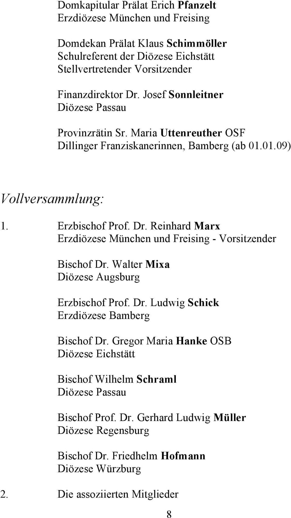 Reinhard Marx Erzdiözese München und Freising - Vorsitzender Bischof Dr. Walter Mixa Diözese Augsburg Erzbischof Prof. Dr. Ludwig Schick Erzdiözese Bamberg Bischof Dr.