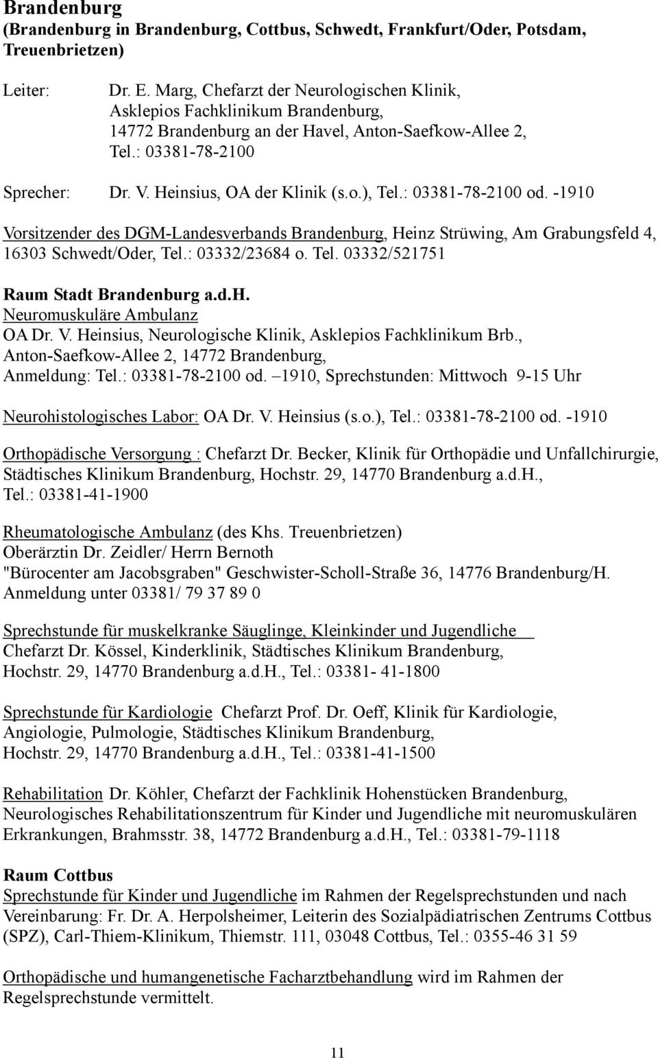: 03381-78-2100 od. -1910 Vorsitzender des DGM-Landesverbands Brandenburg, Heinz Strüwing, Am Grabungsfeld 4, 16303 Schwedt/Oder, Tel.: 03332/23684 o. Tel. 03332/521751 Raum Stadt Brandenburg a.d.h. Neuromuskuläre Ambulanz OA Dr.