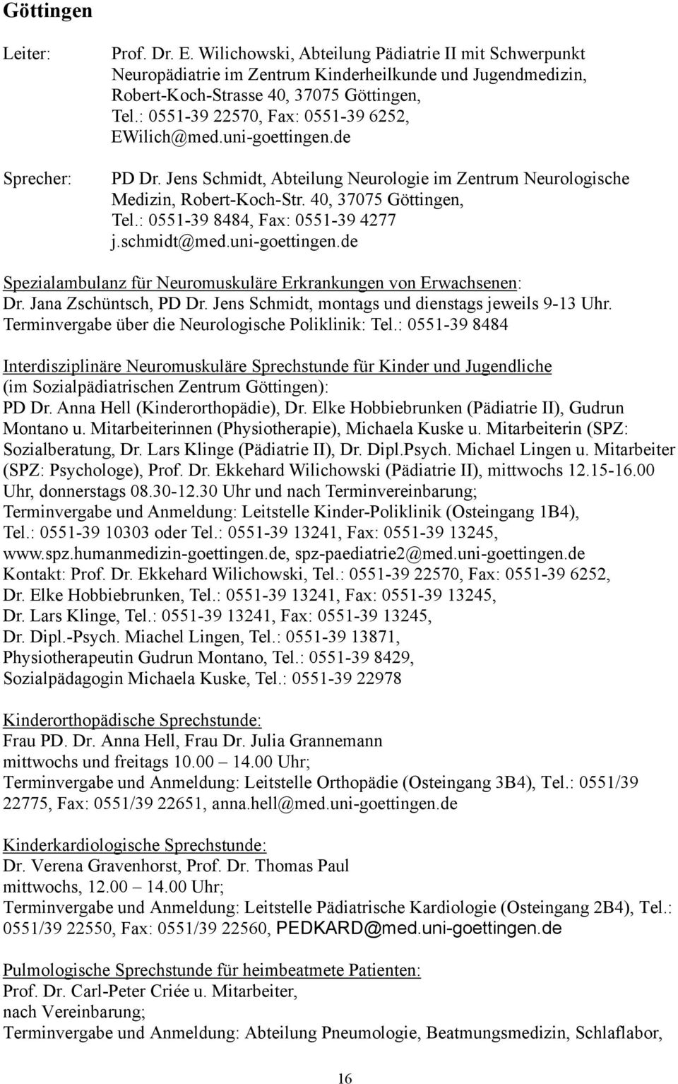 : 0551-39 8484, Fax: 0551-39 4277 j.schmidt@med.uni-goettingen.de Spezialambulanz für Neuromuskuläre Erkrankungen von Erwachsenen: Dr. Jana Zschüntsch, PD Dr.